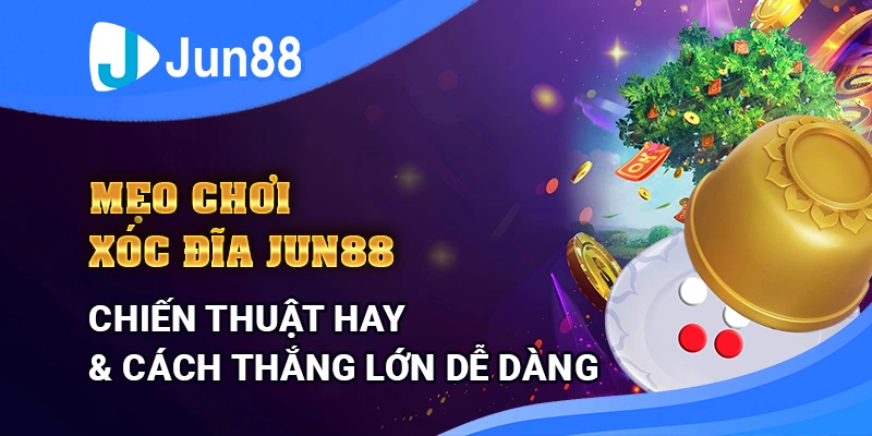 meo-choi-xoc-dia-jun88-–-chien-thuat-hay-va-cach-thang-lon-de-dang