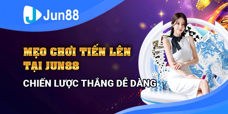 meo-choi-tien-len-tai-jun88-chien-luoc-thang-de-dang