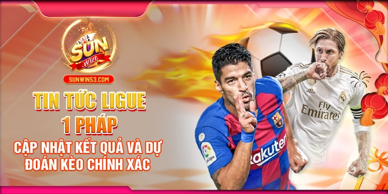 tin-tuc-ligue-1-phap-cap-nhat-ket-qua-va-du-doan-keo-chinh-xac