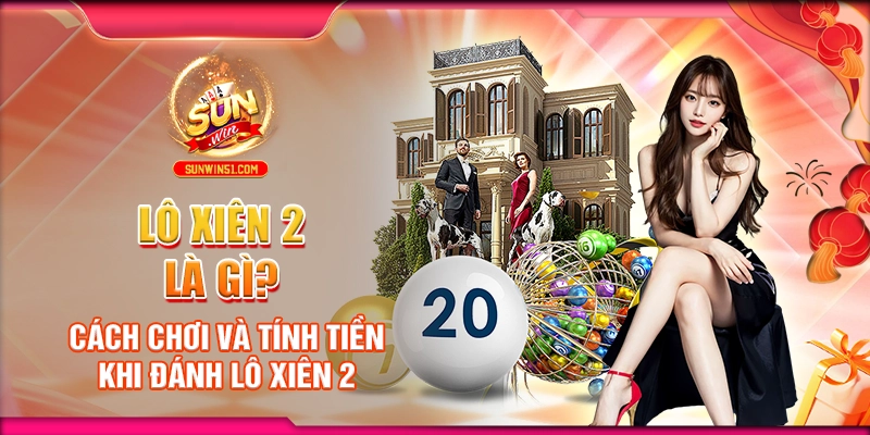 lo-xien-2-la-gi-cach-choi-va-tinh-tien-khi-danh-lo-xien-2