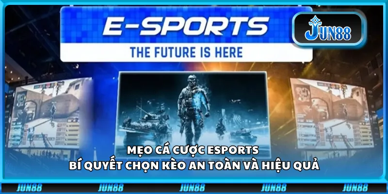 Mẹo cá cược Esports – Bí quyết chọn kèo an toàn và hiệu quả
