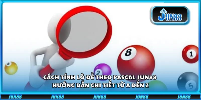 Cách tính lô đề theo Pascal Jun88 – Hướng dẫn chi tiết từ A đến Z
